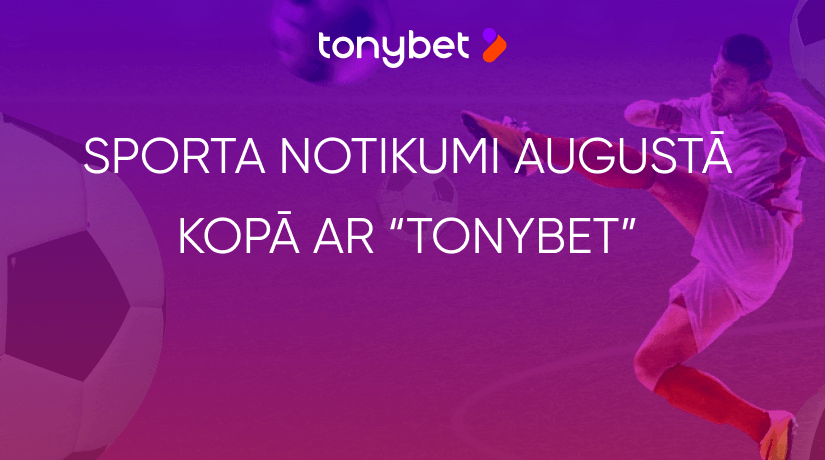 Seko līdzi svarīgākajiem sporta notikumiem augustā kopā ar “TonyBet Fan”(Atjaunots 2.09)