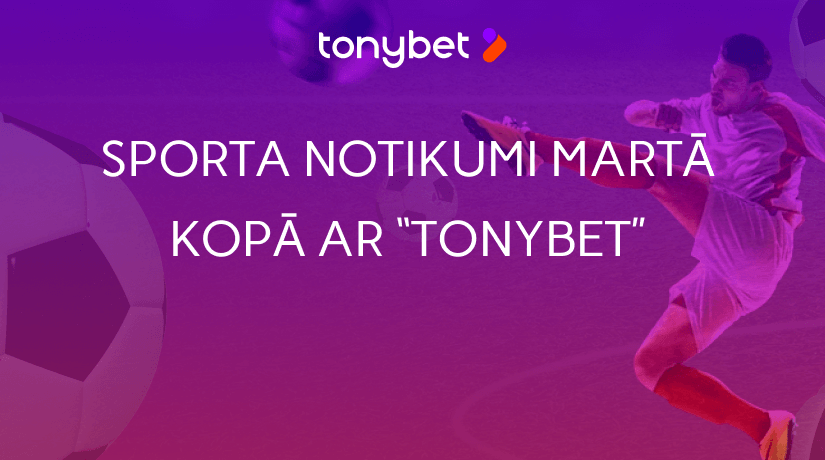 Seko līdzi svarīgākajiem sporta notikumiem marta mēnesī kopā ar “TonyBet Fan”